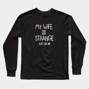 My Wife Is Strange Just Like Me Long Sleeve T-Shirt